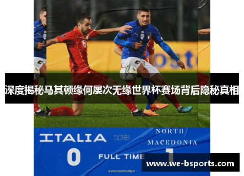 深度揭秘马其顿缘何屡次无缘世界杯赛场背后隐秘真相 深度揭秘马其顿缘何屡次无缘世界杯赛场背后隐秘真相