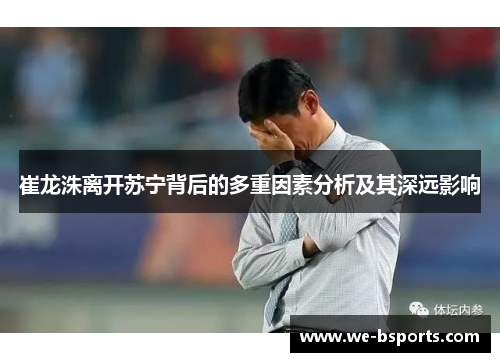 崔龙洙离开苏宁背后的多重因素分析及其深远影响