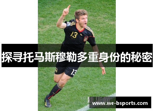 探寻托马斯穆勒多重身份的秘密
