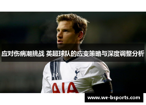 应对伤病潮挑战 英超球队的应变策略与深度调整分析