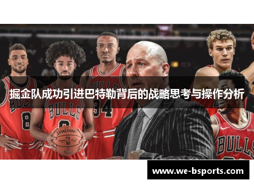 掘金队成功引进巴特勒背后的战略思考与操作分析