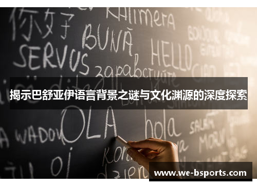 揭示巴舒亚伊语言背景之谜与文化渊源的深度探索