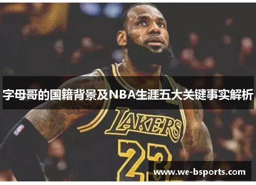 字母哥的国籍背景及NBA生涯五大关键事实解析