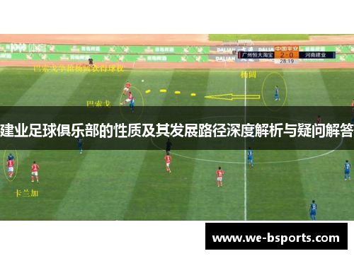 建业足球俱乐部的性质及其发展路径深度解析与疑问解答