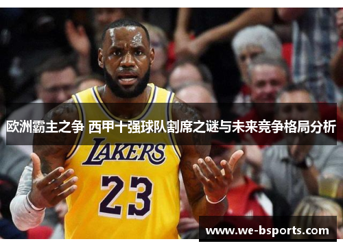 欧洲霸主之争 西甲十强球队割席之谜与未来竞争格局分析