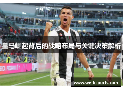 皇马崛起背后的战略布局与关键决策解析