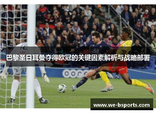 巴黎圣日耳曼夺得欧冠的关键因素解析与战略部署
