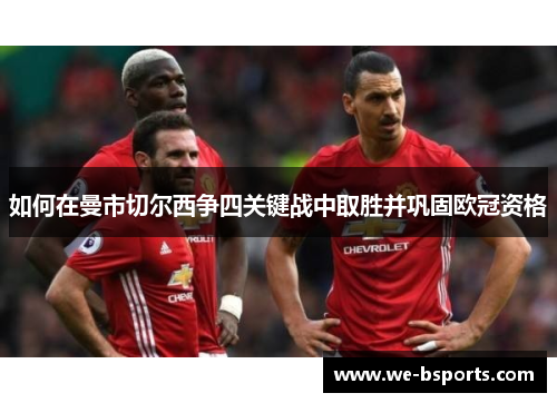 如何在曼市切尔西争四关键战中取胜并巩固欧冠资格 如何在曼市切尔西争四关键战中取胜并巩固欧冠资格