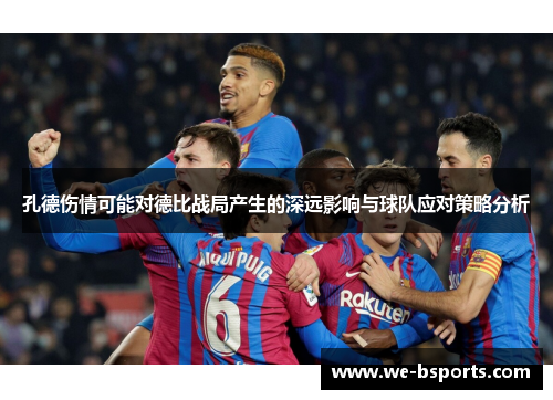 孔德伤情可能对德比战局产生的深远影响与球队应对策略分析 孔德伤情可能对德比战局产生的深远影响与球队应对策略分析