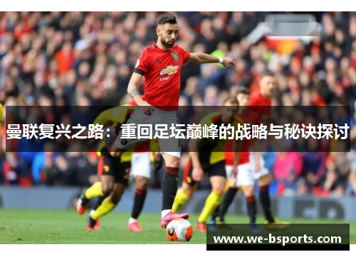 曼联复兴之路：重回足坛巅峰的战略与秘诀探讨