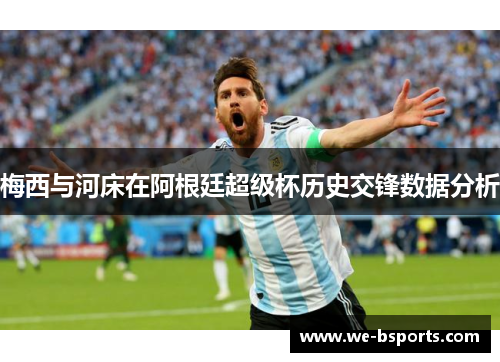 梅西与河床在阿根廷超级杯历史交锋数据分析 梅西与河床在阿根廷超级杯历史交锋数据分析
