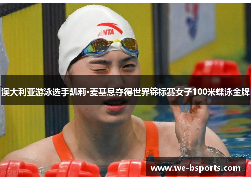 澳大利亚游泳选手凯莉·麦基恩夺得世界锦标赛女子100米蝶泳金牌 澳大利亚游泳选手凯莉·麦基恩夺得世界锦标赛女子100米蝶泳金牌