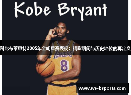 科比布莱恩特2005年全明星赛表现:精彩瞬间与历史地位的再定义 科比布莱恩特2005年全明星赛表现:精彩瞬间与历史地位的再定义