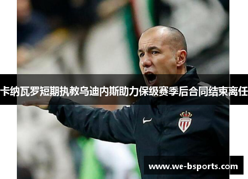 卡纳瓦罗短期执教乌迪内斯助力保级赛季后合同结束离任