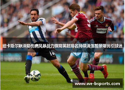 纽卡斯尔联深陷伤病风暴战力骤降英超排名持续滑落前景堪忧引球迷 纽卡斯尔联深陷伤病风暴战力骤降英超排名持续滑落前景堪忧引球迷