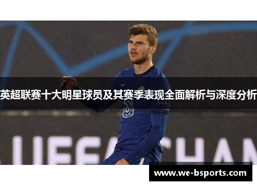 英超联赛十大明星球员及其赛季表现全面解析与深度分析